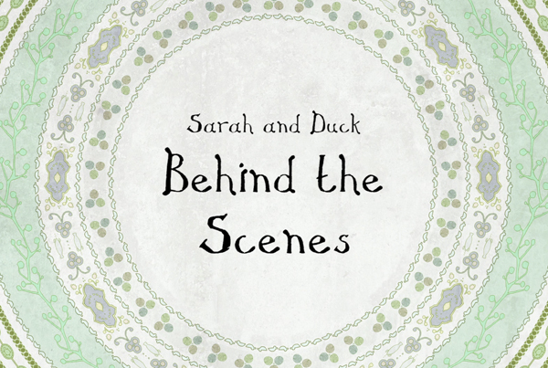 Sarah & Duck – Behind The Scenes
