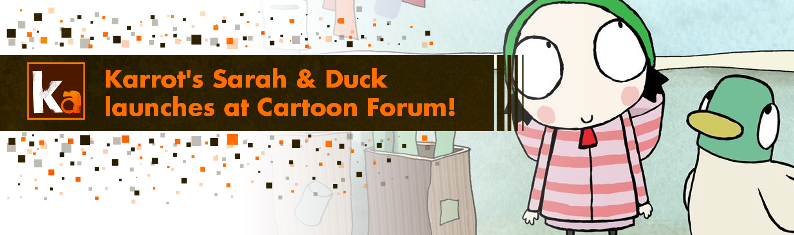 Karrot’s Sarah & Duck launches at Cartoon Forum!